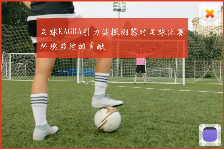 足球KAGRA引力波探测器对足球比赛环境监控的贡献